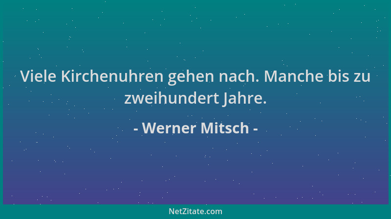 Werner Mitsch - Viele Kirchenuhren gehen nach. Manche bis zu zweihundert Jahre....