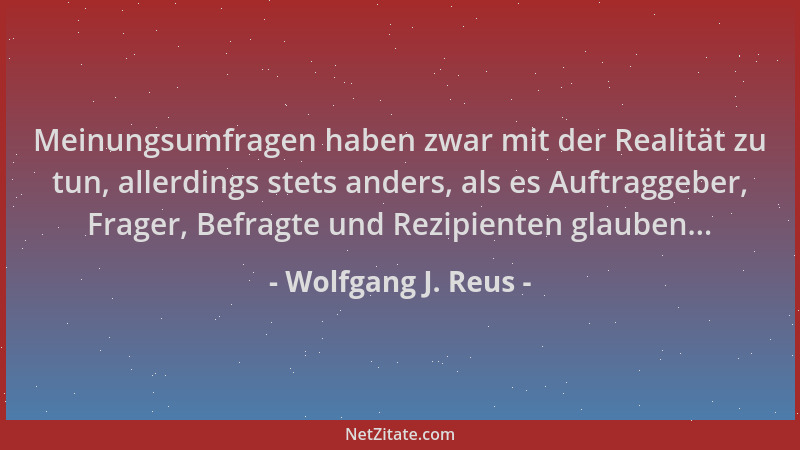 Wolfgang J. Reus - Meinungsumfragen haben zwar mit der Realität zu tun, allerdings stets anders, als es Auftraggeber, Frage...