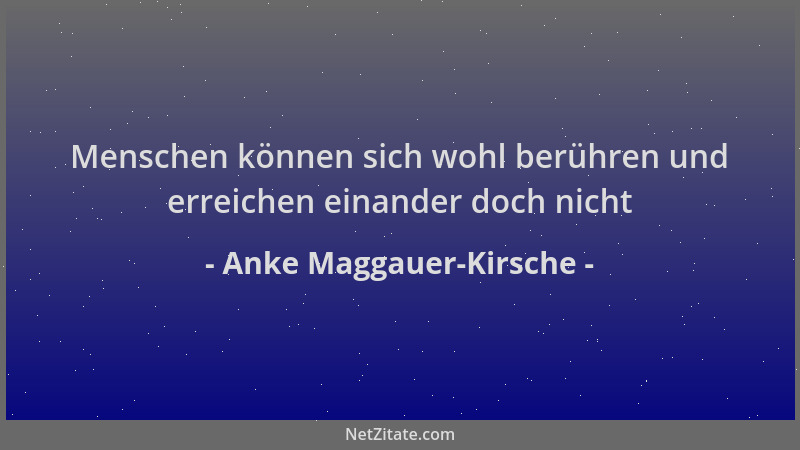 Anke Maggauer-Kirsche - Menschen können sich wohl berühren und erreichen einander doch nicht...