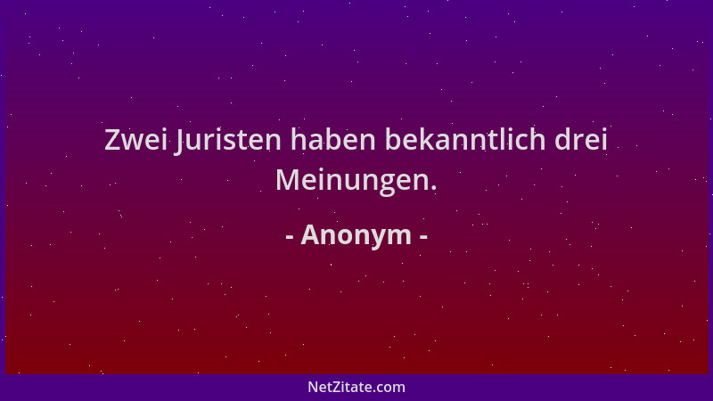 Anonym - Zwei Juristen haben bekanntlich drei Meinungen....