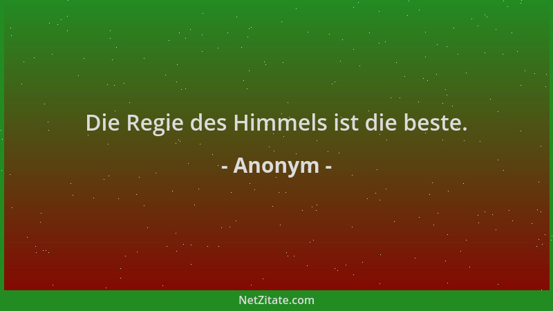 Anonym - Die Regie des Himmels ist die beste....