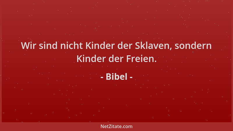 Bibel - Wir sind nicht Kinder der Sklaven, sondern Kinder der Freien....