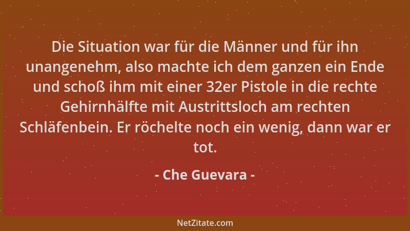 Che Guevara - Die Situation war für die Männer und für ihn unangenehm, also machte ich dem ganzen ein Ende und schoß ihm mi...