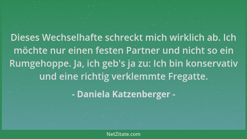 Daniela Katzenberger - Dieses Wechselhafte schreckt mich wirklich ab. Ich möchte nur einen festen Partner und nicht so ein...