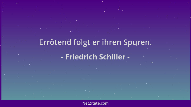 Friedrich Schiller - Errötend folgt er ihren Spuren....