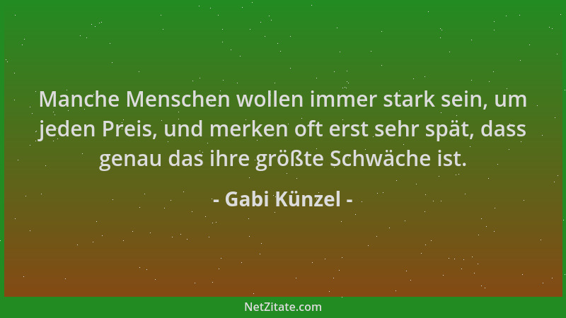 Gabi Künzel - Manche Menschen wollen immer stark sein, um jeden Preis, und merken oft erst sehr spät, dass genau das ihre g...