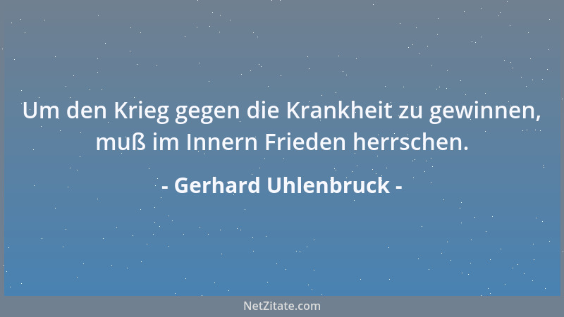 Gerhard Uhlenbruck - Um den Krieg gegen die Krankheit zu gewinnen, muß im Innern Frieden herrschen....