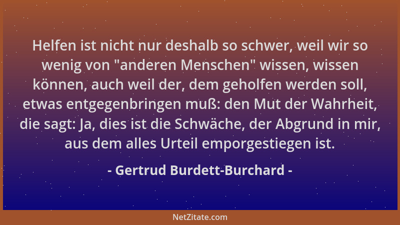 Gertrud Burdett-Burchard - Helfen ist nicht nur deshalb so schwer, weil wir so wenig von "anderen Menschen " wissen, wissen...