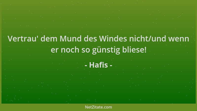 Hafis - Vertrau ' dem Mund des Windes nicht/und wenn er noch so günstig bliese!...