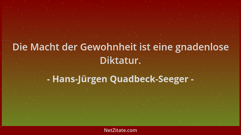 Hans-Jürgen Quadbeck-Seeger - Die Macht der Gewohnheit ist eine gnadenlose Diktatur....