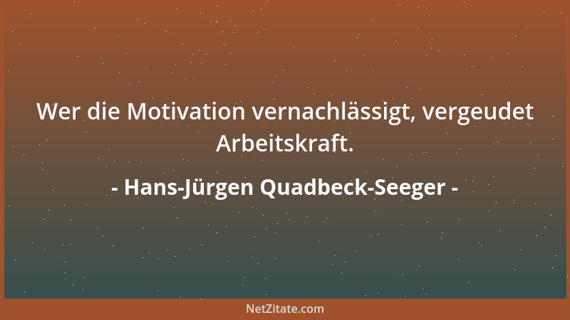Hans-Jürgen Quadbeck-Seeger - Wer die Motivation vernachlässigt, vergeudet Arbeitskraft....