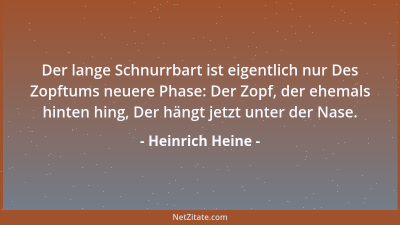 Heinrich Heine - Der lange Schnurrbart ist eigentlich nur Des Zopftums neuere Phase: Der Zopf, der ehemals hinten hing, Der...