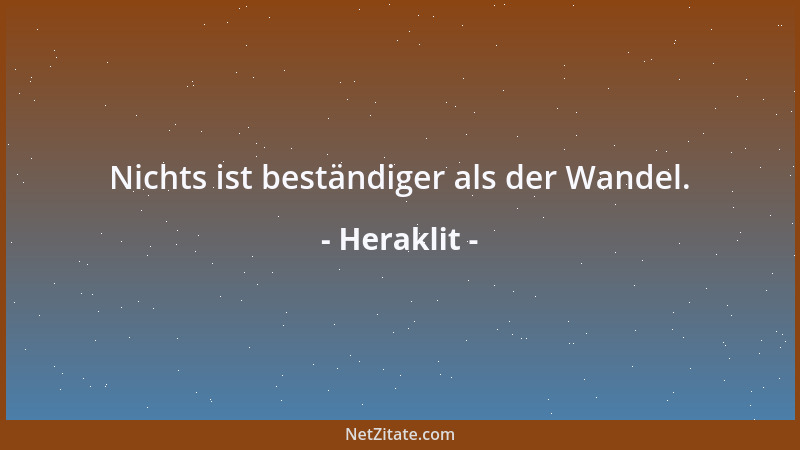 Heraklit - Nichts ist beständiger als der Wandel....