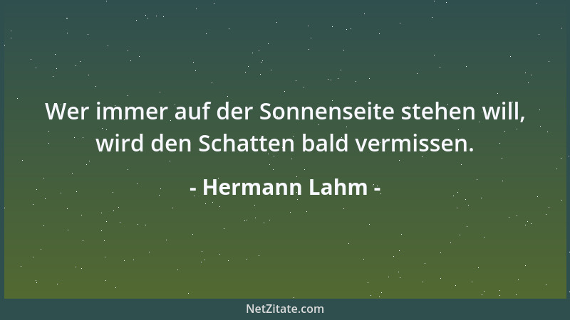 Hermann Lahm - Wer immer auf der Sonnenseite stehen will, wird den Schatten bald vermissen....