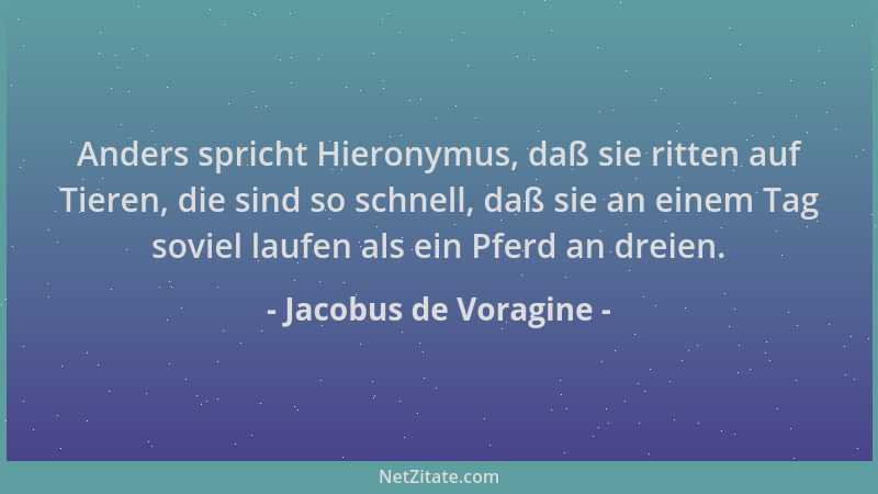 Jacobus de Voragine - Anders spricht Hieronymus, daß sie ritten auf Tieren, die sind so schnell, daß sie an einem Tag sovie...