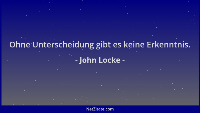 John Locke - Ohne Unterscheidung gibt es keine Erkenntnis....