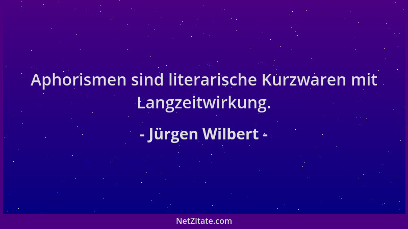 Jürgen Wilbert - Aphorismen sind literarische Kurzwaren mit Langzeitwirkung....