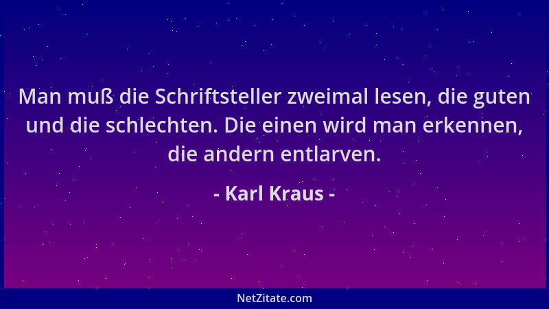 Karl Kraus - Man muß die Schriftsteller zweimal lesen, die guten und die schlechten. Die einen wird man erkennen, die ander...