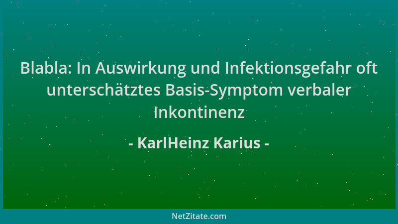 KarlHeinz Karius - Blabla: In Auswirkung und Infektionsgefahr oft unterschätztes Basis-Symptom verbaler Inkontinenz...