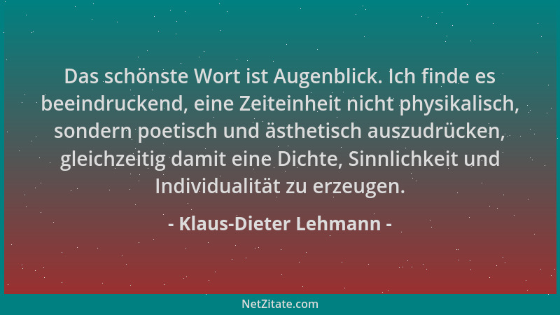 Klaus-Dieter Lehmann - Das schönste Wort ist Augenblick. Ich finde es beeindruckend, eine Zeiteinheit nicht physikalisch, s...