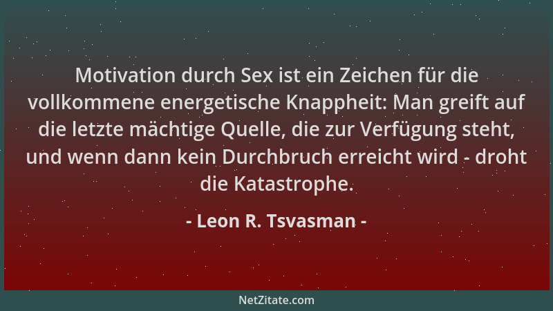 Leon R. Tsvasman - Motivation durch Sex ist ein Zeichen für die vollkommene energetische Knappheit: Man greift auf die letz...