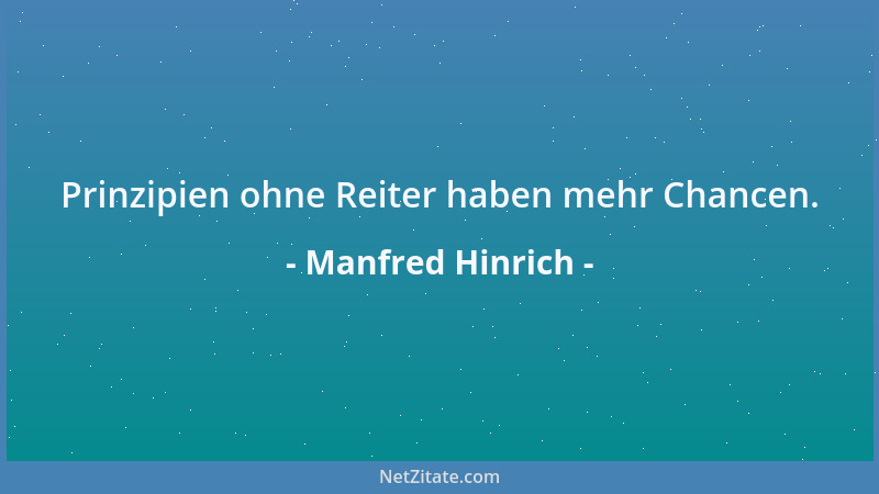 Manfred Hinrich - Prinzipien ohne Reiter haben mehr Chancen....