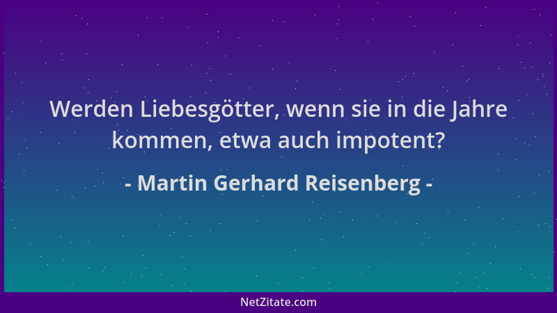 Martin Gerhard Reisenberg - Werden Liebesgötter, wenn sie in die Jahre kommen, etwa auch impotent?...