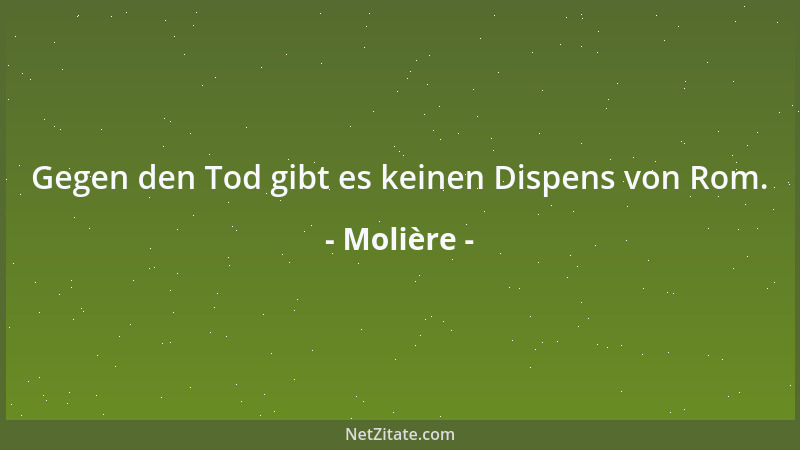 Molière - Gegen den Tod gibt es keinen Dispens von Rom....
