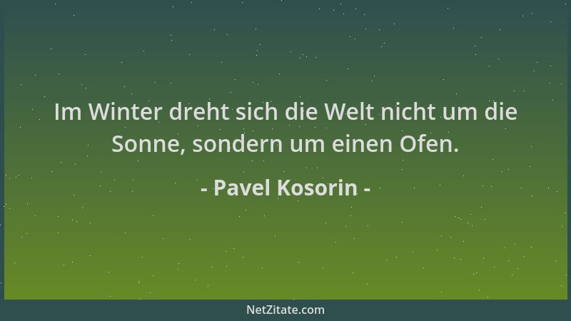 Pavel Kosorin - Im Winter dreht sich die Welt nicht um die Sonne, sondern um einen Ofen....