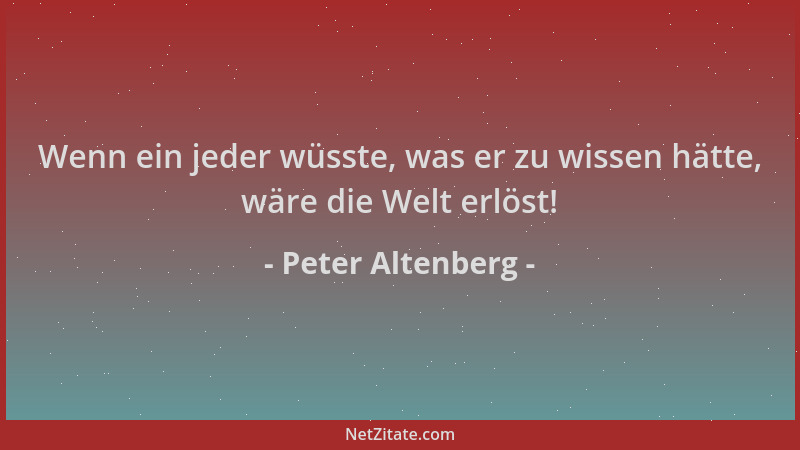 Peter Altenberg - Wenn ein jeder wüsste, was er zu wissen hätte, wäre die Welt erlöst!...