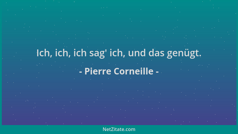 Pierre Corneille - Ich, ich, ich sag ' ich, und das genügt....