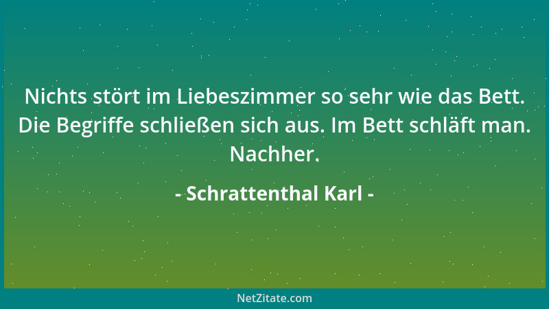 Schrattenthal Karl - Nichts stört im Liebeszimmer so sehr wie das Bett. Die Begriffe schließen sich aus. Im Bett schläft ma...