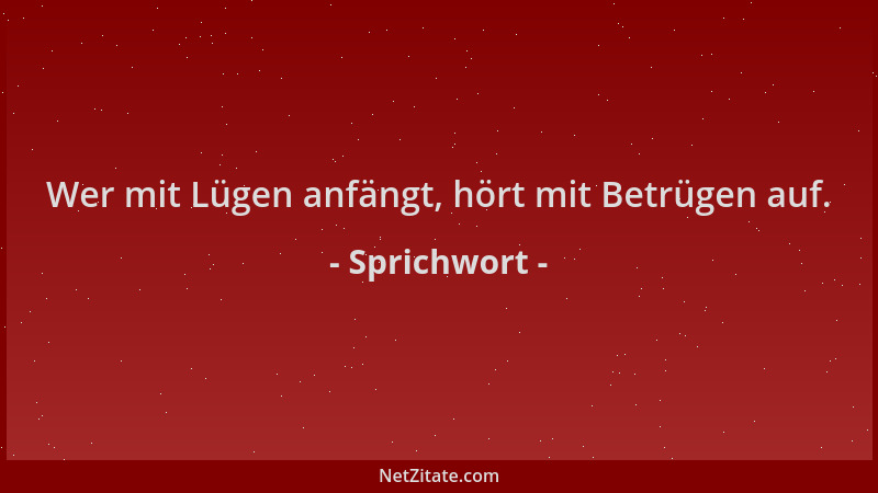Sprichwort - Wer mit Lügen anfängt, hört mit Betrügen auf....