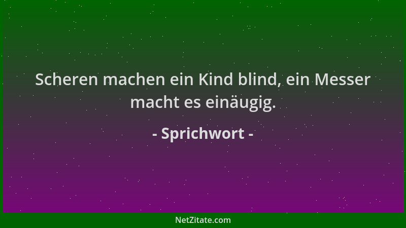 Sprichwort - Scheren machen ein Kind blind, ein Messer macht es einäugig....