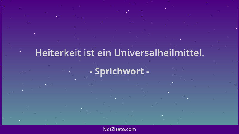 Sprichwort - Heiterkeit ist ein Universalheilmittel....