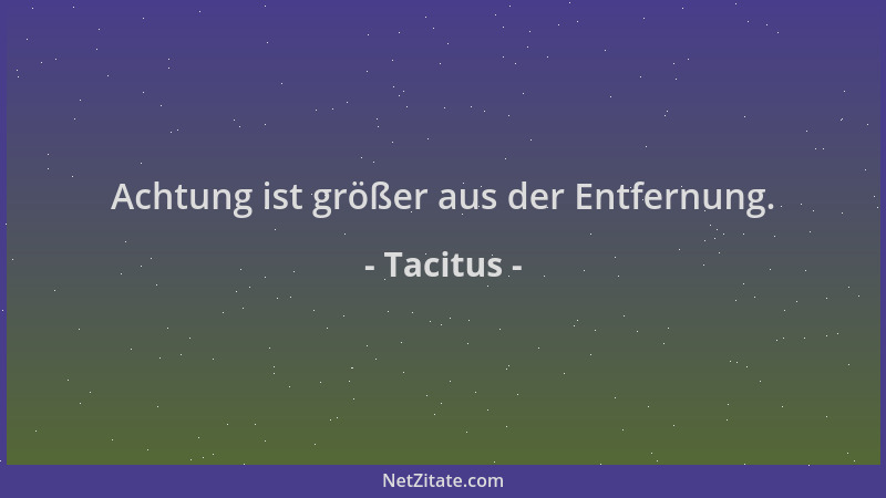 Tacitus - Achtung ist größer aus der Entfernung....