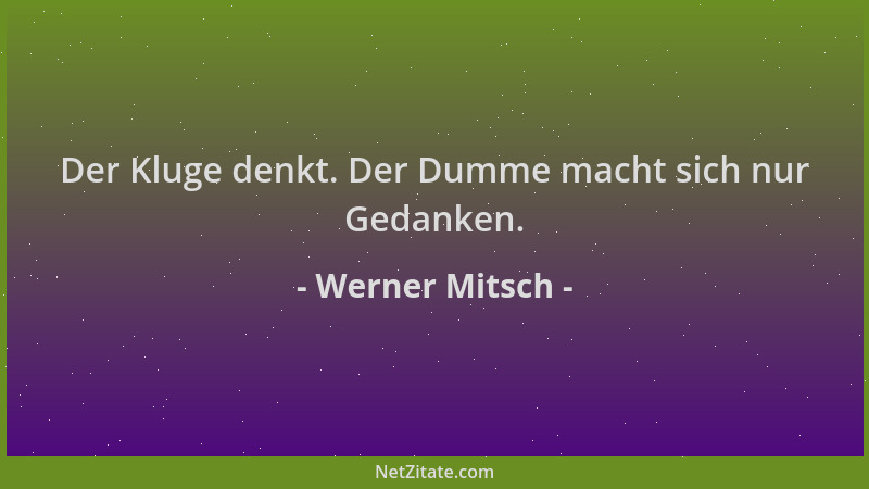 Werner Mitsch - Der Kluge denkt. Der Dumme macht sich nur Gedanken....