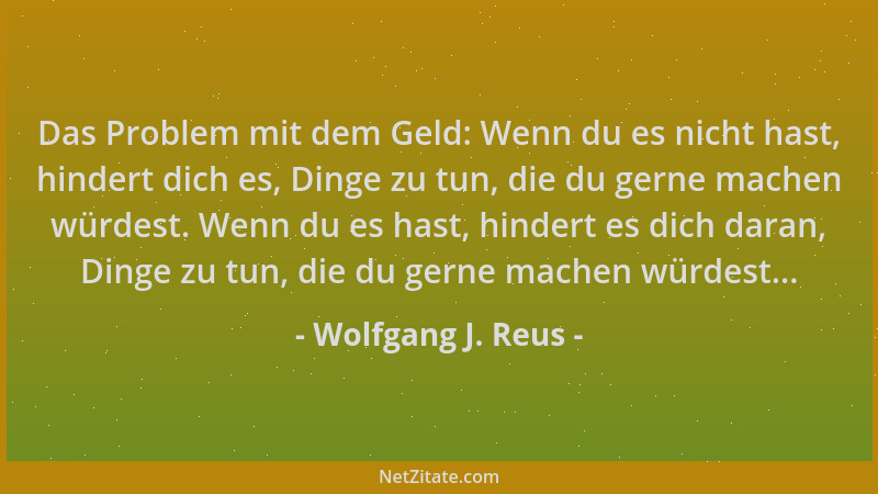 Wolfgang J. Reus - Das Problem mit dem Geld: Wenn du es nicht hast, hindert dich es, Dinge zu tun, die du gerne machen würd...