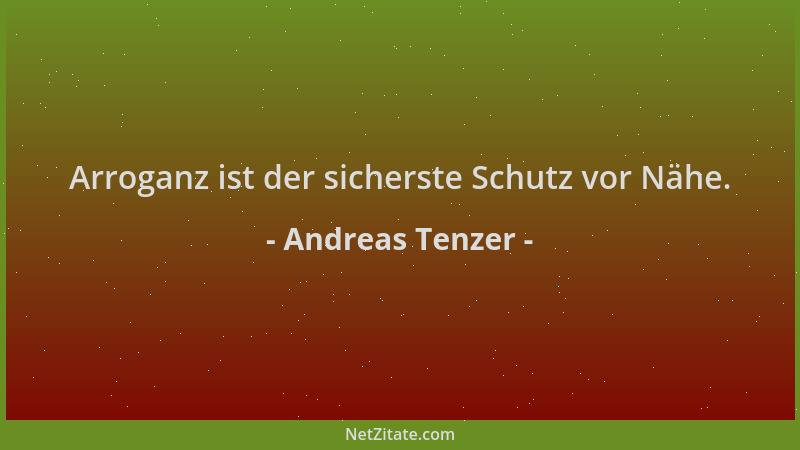 Andreas Tenzer - Arroganz ist der sicherste Schutz vor Nähe....