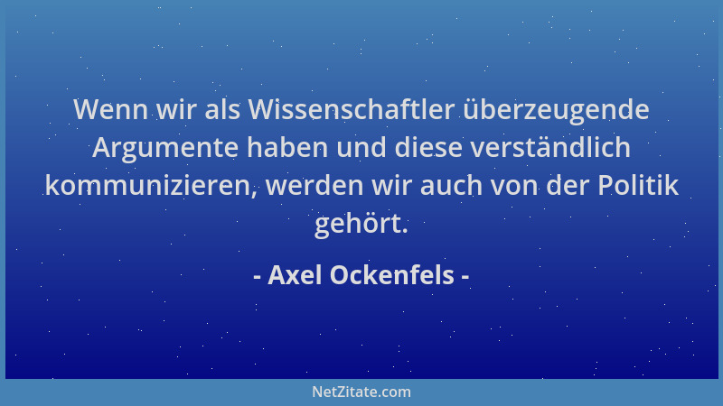 Axel Ockenfels - Wenn wir als Wissenschaftler überzeugende Argumente haben und diese verständlich kommunizieren, werden wir...