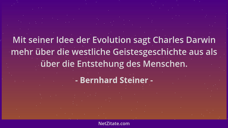 Bernhard Steiner - Mit seiner Idee der Evolution sagt Charles Darwin mehr über die westliche Geistesgeschichte aus als über...