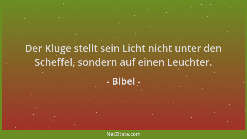 Bibel - Der Kluge stellt sein Licht nicht unter den Scheffel, sondern auf einen Leuchter....