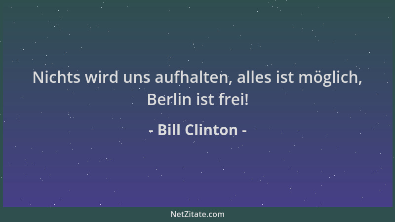 Bill Clinton - Nichts wird uns aufhalten, alles ist möglich, Berlin ist frei!...
