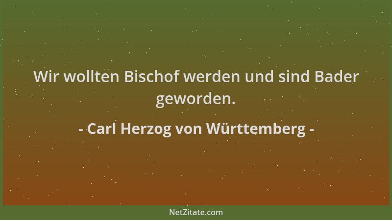 Carl Herzog von Württemberg - Wir wollten Bischof werden und sind Bader geworden....