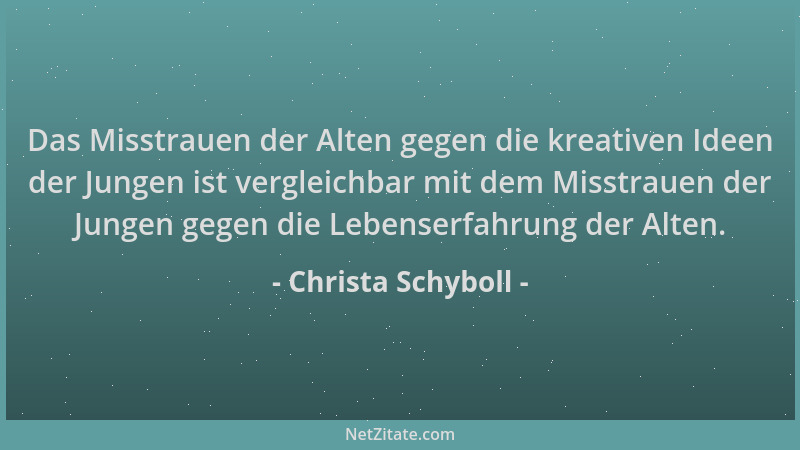 Christa Schyboll - Das Misstrauen der Alten gegen die kreativen Ideen der Jungen ist vergleichbar mit dem Misstrauen der Ju...