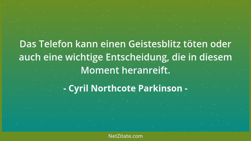 Cyril Northcote Parkinson - Das Telefon kann einen Geistesblitz töten oder auch eine wichtige Entscheidung, die in diesem M...
