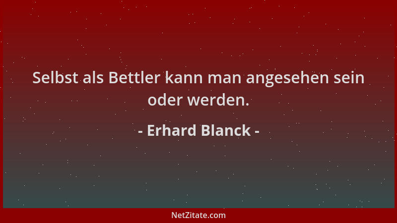 Erhard Blanck - Selbst als Bettler kann man angesehen sein oder werden....