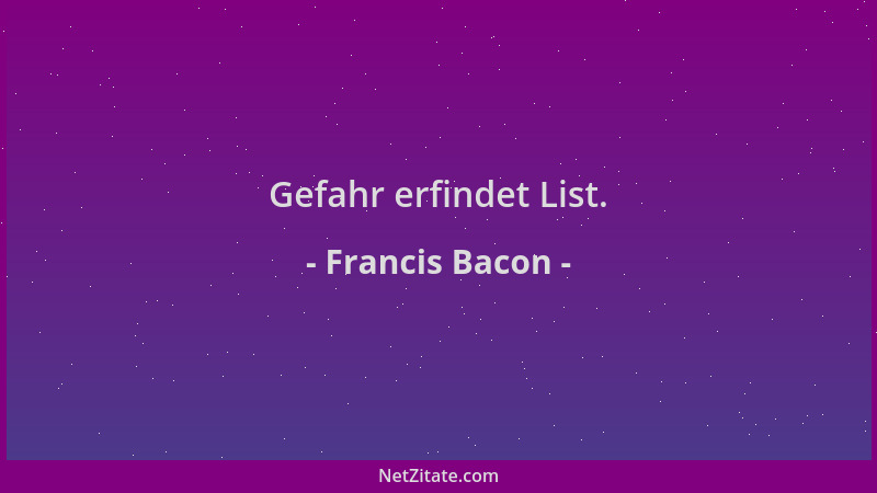 Francis Bacon - Gefahr erfindet List....
