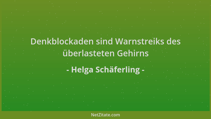 Helga Schäferling - Denkblockaden sind Warnstreiks des überlasteten Gehirns...