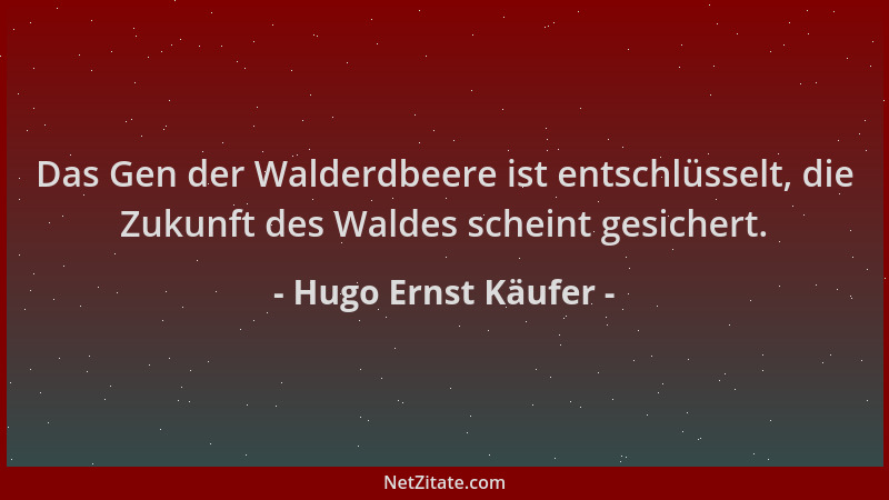 Hugo Ernst Käufer - Das Gen der Walderdbeere ist entschlüsselt, die Zukunft des Waldes scheint gesichert....